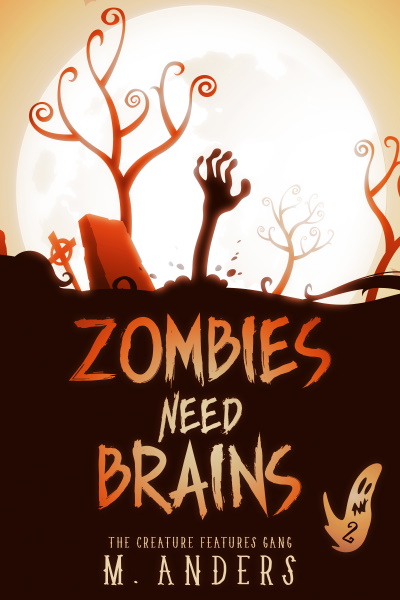 Zombies Need Brains (Creature Features Gang, Book 2) by M. Anders